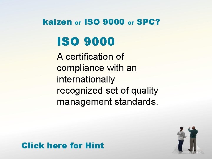kaizen or ISO 9000 or SPC? ISO 9000 A certification of compliance with an kaizen or ISO 9000 or SPC? ISO 9000 A certification of compliance with an