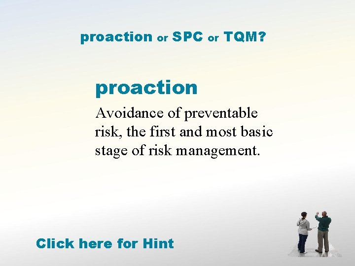 proaction or SPC or TQM? proaction Avoidance of preventable risk, the first and most