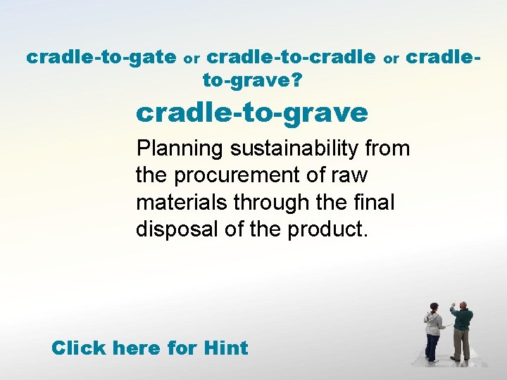 cradle-to-gate or cradle-to-cradle to-grave? or cradle-to-grave Planning sustainability from the procurement of raw materials