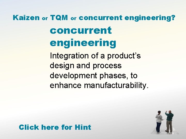 Kaizen or TQM or concurrent engineering? concurrent engineering Integration of a product’s design and