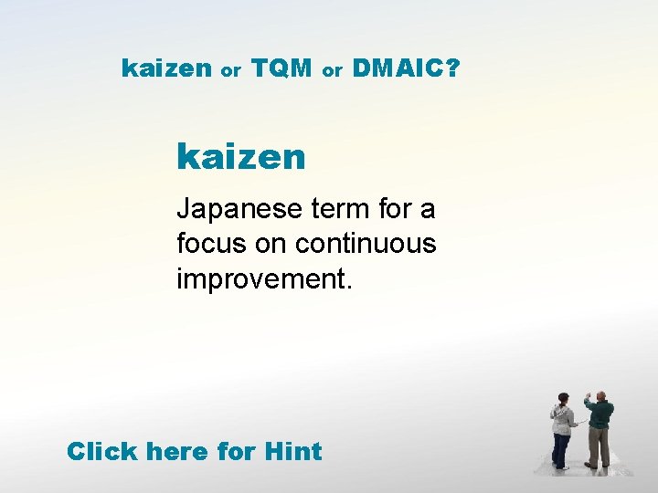 kaizen or TQM or DMAIC? kaizen Japanese term for a focus on continuous improvement.