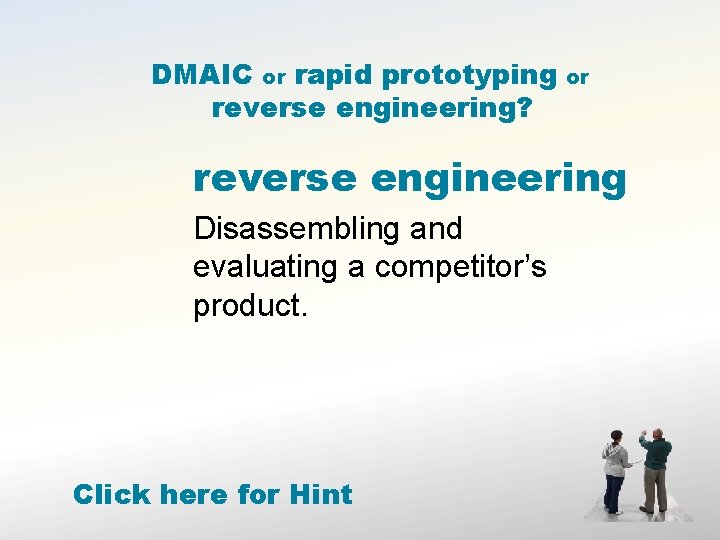 DMAIC or rapid prototyping reverse engineering? or reverse engineering Disassembling and evaluating a competitor’s