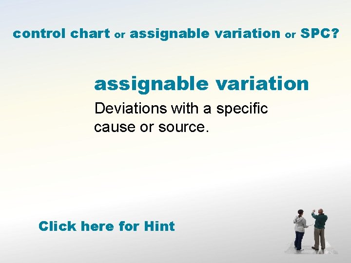 control chart or assignable variation or SPC? assignable variation Deviations with a specific cause