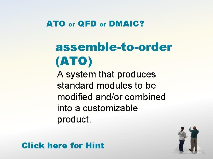 ATO or QFD or DMAIC? assemble-to-order (ATO) A system that produces standard modules to