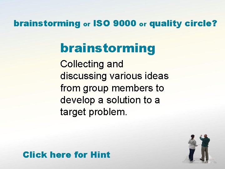 brainstorming or ISO 9000 or quality circle? brainstorming Collecting and discussing various ideas from brainstorming or ISO 9000 or quality circle? brainstorming Collecting and discussing various ideas from