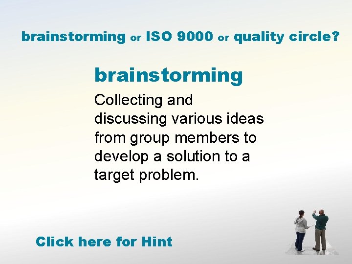 brainstorming or ISO 9000 or quality circle? brainstorming Collecting and discussing various ideas from