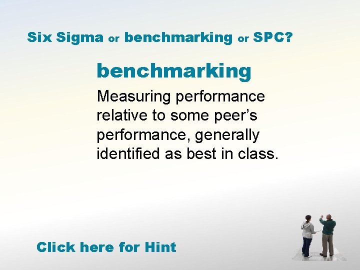 Six Sigma or benchmarking or SPC? benchmarking Measuring performance relative to some peer’s performance,