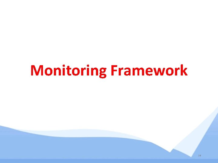 Monitoring Framework 26 Monitoring Framework 26