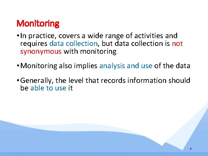 Monitoring • In practice, covers a wide range of activities and requires data collection, Monitoring • In practice, covers a wide range of activities and requires data collection,