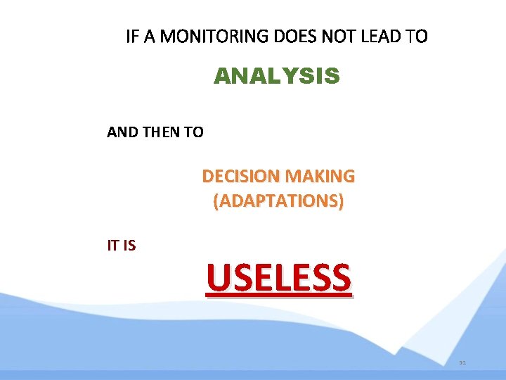 IF A MONITORING DOES NOT LEAD TO ANALYSIS AND THEN TO DECISION MAKING (ADAPTATIONS) IF A MONITORING DOES NOT LEAD TO ANALYSIS AND THEN TO DECISION MAKING (ADAPTATIONS)