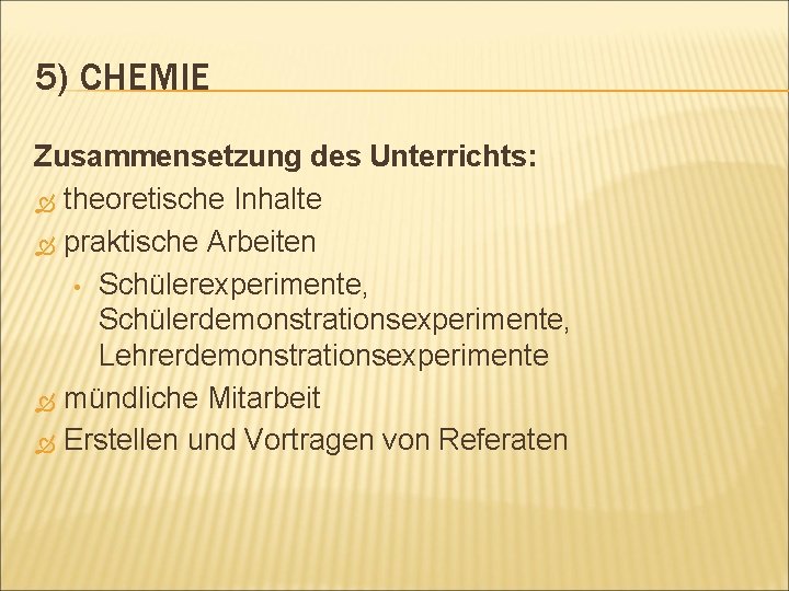 5) CHEMIE Zusammensetzung des Unterrichts: theoretische Inhalte praktische Arbeiten • Schülerexperimente, Schülerdemonstrationsexperimente, Lehrerdemonstrationsexperimente mündliche