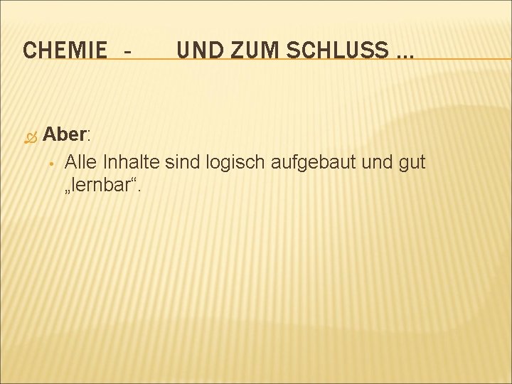 CHEMIE - UND ZUM SCHLUSS … Aber: • Alle Inhalte sind logisch aufgebaut und