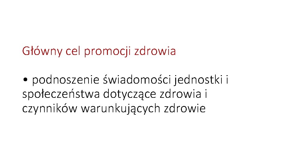 Główny cel promocji zdrowia • podnoszenie świadomości jednostki i społeczeństwa dotyczące zdrowia i czynników