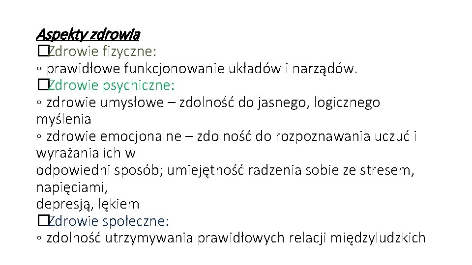 Aspekty zdrowia �Zdrowie fizyczne: ◦ prawidłowe funkcjonowanie układów i narządów. �Zdrowie psychiczne: ◦ zdrowie