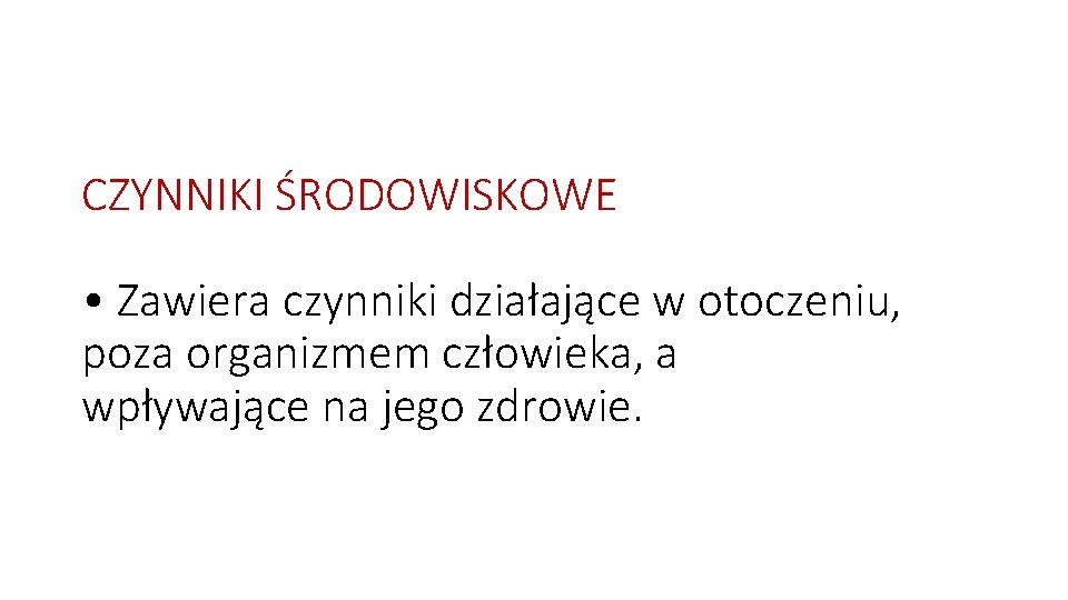 CZYNNIKI ŚRODOWISKOWE • Zawiera czynniki działające w otoczeniu, poza organizmem człowieka, a wpływające na