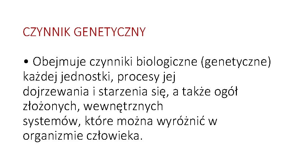 CZYNNIK GENETYCZNY • Obejmuje czynniki biologiczne (genetyczne) każdej jednostki, procesy jej dojrzewania i starzenia