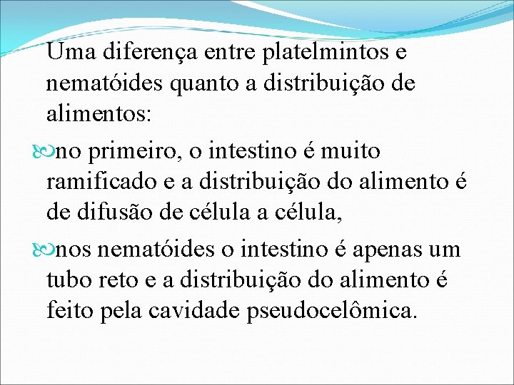 Uma diferença entre platelmintos e nematóides quanto a distribuição de alimentos: no primeiro, o