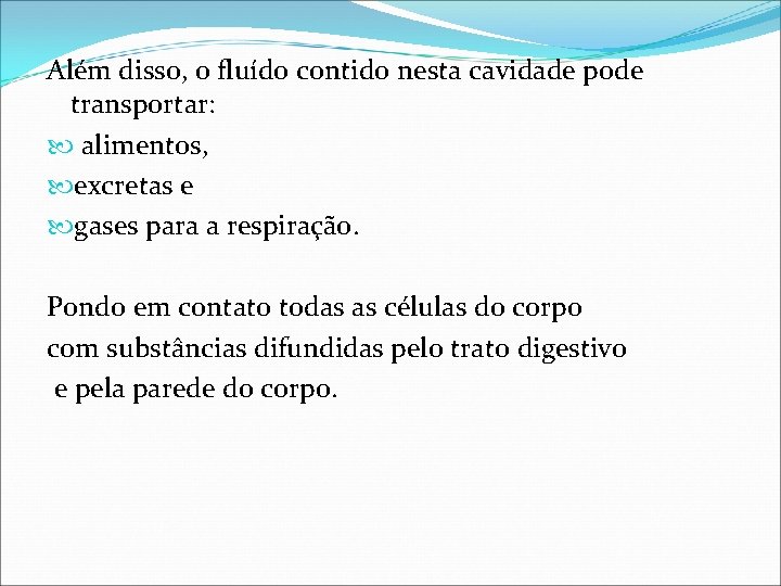 Além disso, o fluído contido nesta cavidade pode transportar: alimentos, excretas e gases para