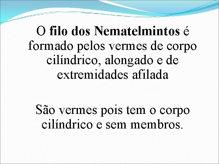 O filo dos Nematelmintos é formado pelos vermes de corpo cilíndrico, alongado e de