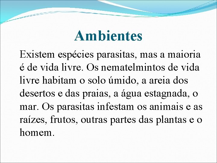 Ambientes Existem espécies parasitas, mas a maioria é de vida livre. Os nematelmintos de