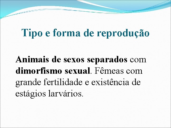 Tipo e forma de reprodução Animais de sexos separados com dimorfismo sexual. Fêmeas com