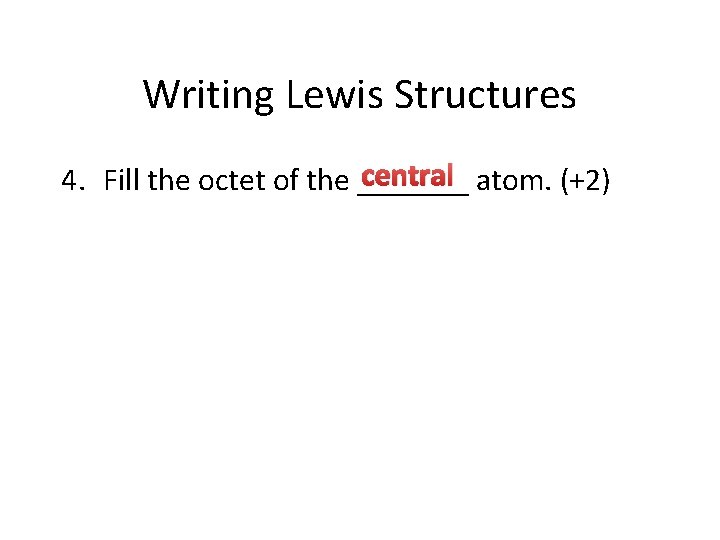 Writing Lewis Structures central atom. (+2) 4. Fill the octet of the _______ 