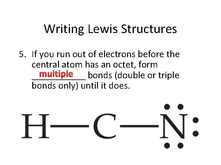 Writing Lewis Structures 5. If you run out of electrons before the central atom