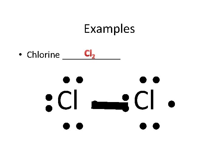 Examples Cl 2 • Chlorine ______ Cl Cl 