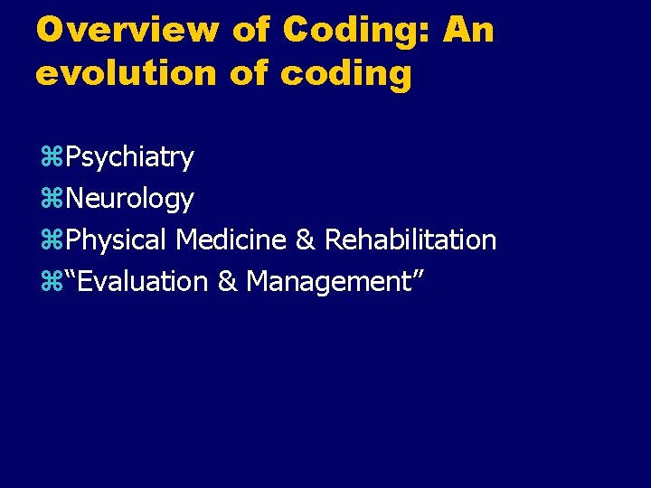 Overview of Coding: An evolution of coding z. Psychiatry z. Neurology z. Physical Medicine