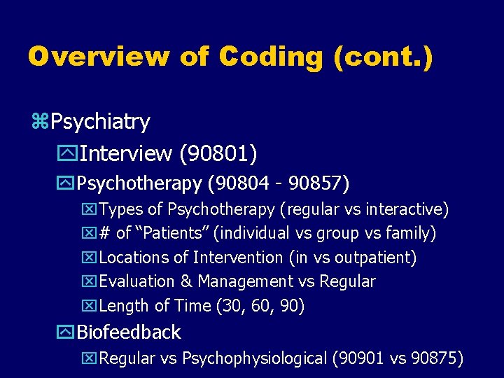 Overview of Coding (cont. ) z. Psychiatry y. Interview (90801) y. Psychotherapy (90804 -