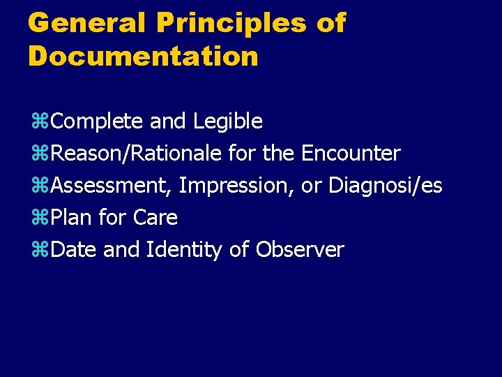 General Principles of Documentation z. Complete and Legible z. Reason/Rationale for the Encounter z.