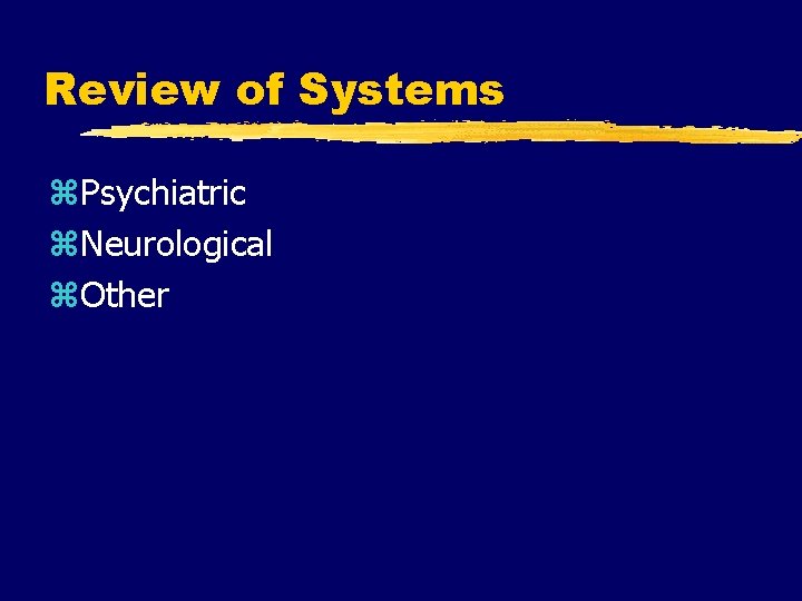 Review of Systems z. Psychiatric z. Neurological z. Other 