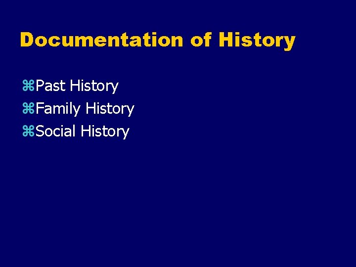 Documentation of History z. Past History z. Family History z. Social History 