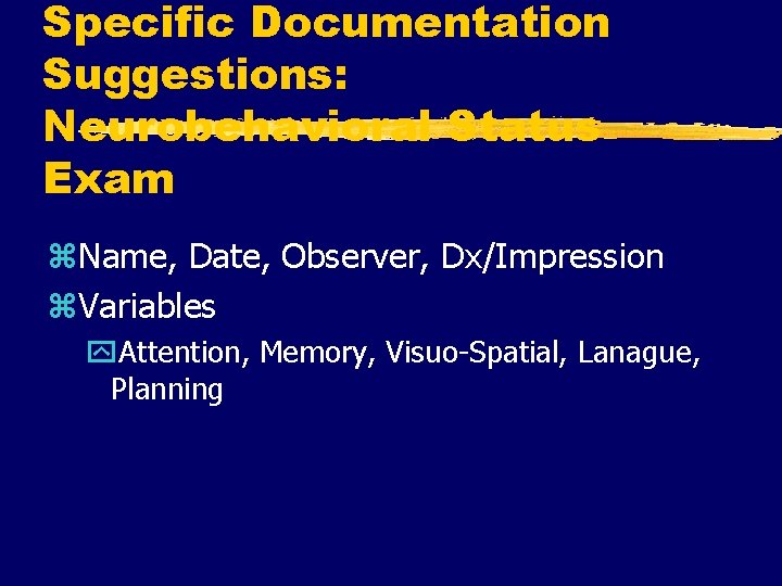 Specific Documentation Suggestions: Neurobehavioral Status Exam z. Name, Date, Observer, Dx/Impression z. Variables y.