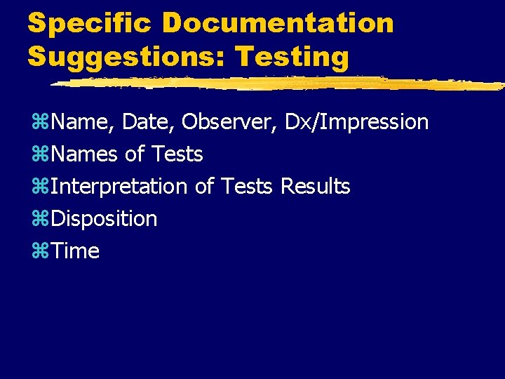 Specific Documentation Suggestions: Testing z. Name, Date, Observer, Dx/Impression z. Names of Tests z.