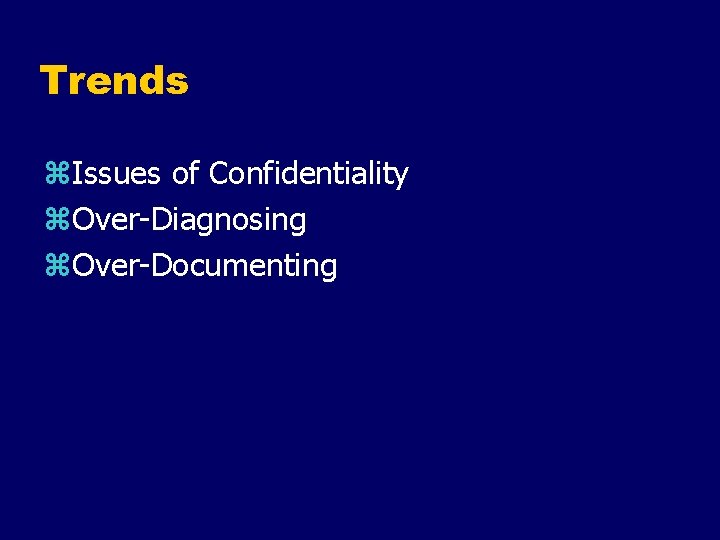 Trends z. Issues of Confidentiality z. Over-Diagnosing z. Over-Documenting 