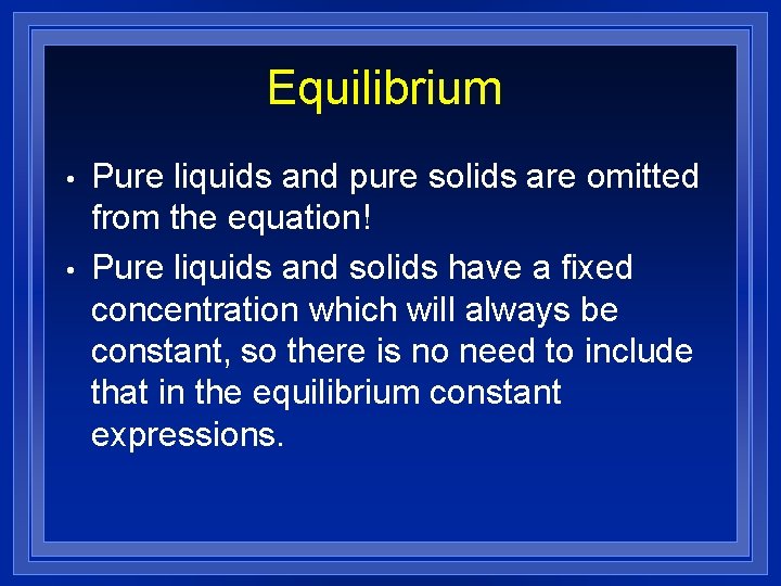 Equilibrium • • Pure liquids and pure solids are omitted from the equation! Pure