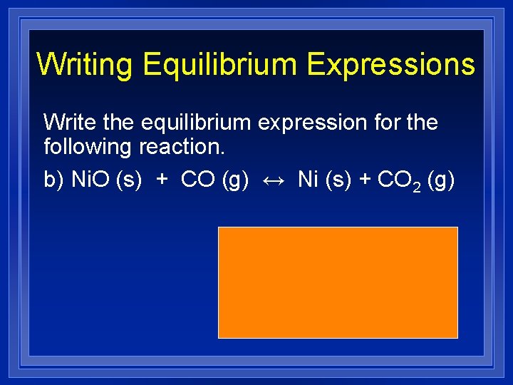 Writing Equilibrium Expressions Write the equilibrium expression for the following reaction. b) Ni. O