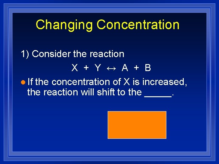 Changing Concentration 1) Consider the reaction X + Y ↔ A + B l