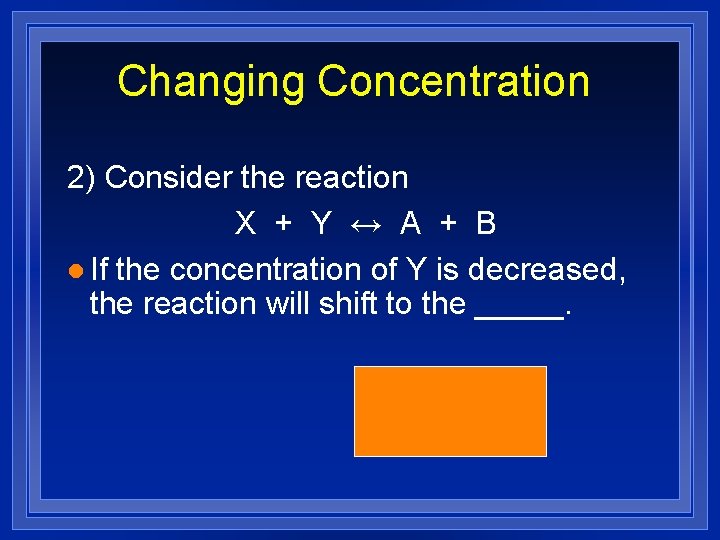 Changing Concentration 2) Consider the reaction X + Y ↔ A + B l