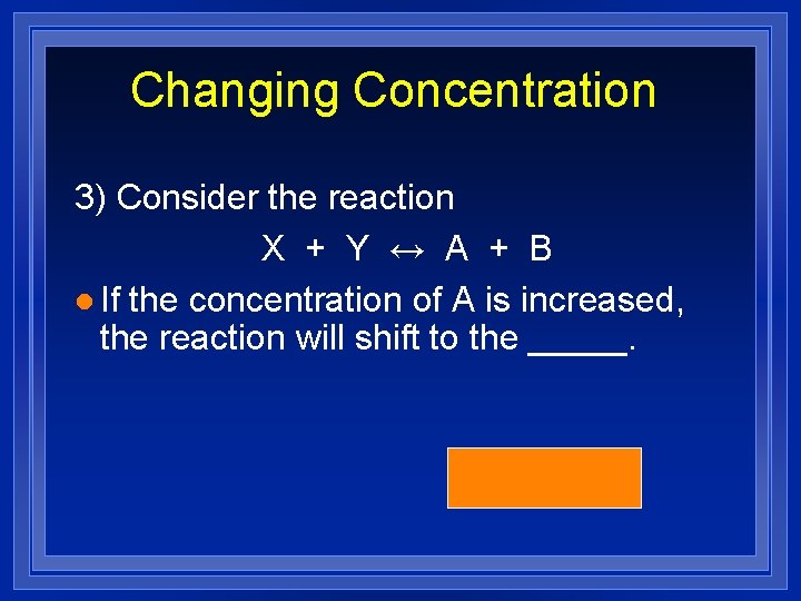 Changing Concentration 3) Consider the reaction X + Y ↔ A + B l