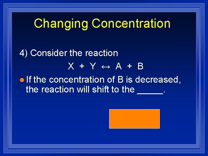 Changing Concentration 4) Consider the reaction X + Y ↔ A + B l