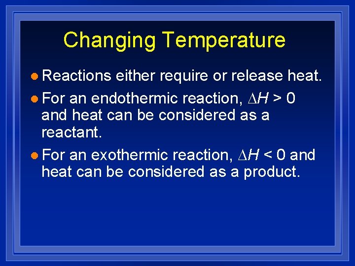 Changing Temperature l Reactions either require or release heat. l For an endothermic reaction,
