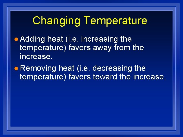 Changing Temperature l Adding heat (i. e. increasing the temperature) favors away from the