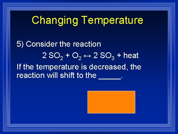 Changing Temperature 5) Consider the reaction 2 SO 2 + O 2 ↔ 2