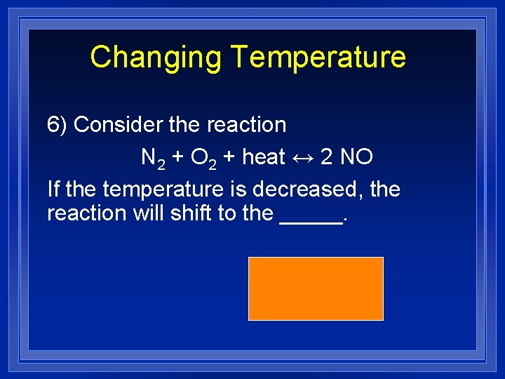 Changing Temperature 6) Consider the reaction N 2 + O 2 + heat ↔