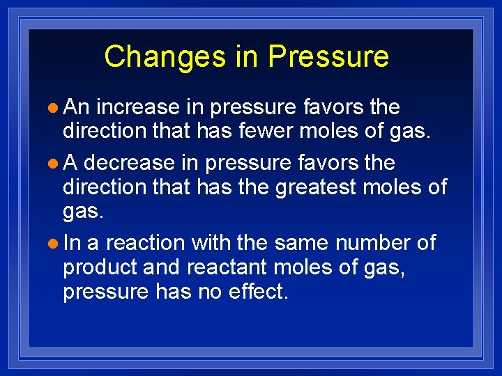 Changes in Pressure l An increase in pressure favors the direction that has fewer