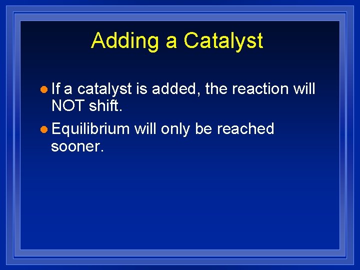 Adding a Catalyst l If a catalyst is added, the reaction will NOT shift.