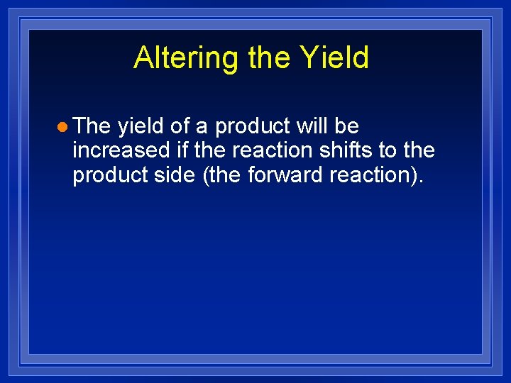Altering the Yield l The yield of a product will be increased if the