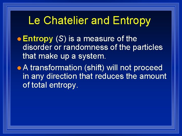 Le Chatelier and Entropy l Entropy (S) is a measure of the disorder or